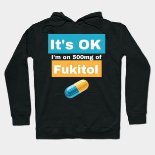 It's OK I'm on 500mg of Fukitol Hoodie